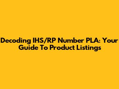 Decoding IHS/RP Number PLA: Your Guide To Product Listings