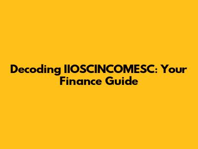 Decoding IIOSCINCOMESC: Your Finance Guide