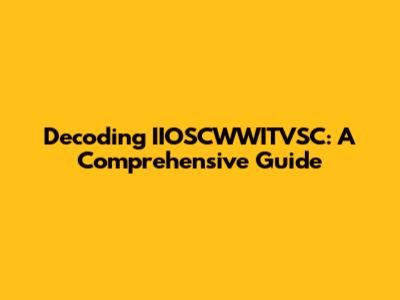 Decoding IIOSCWWITVSC: A Comprehensive Guide