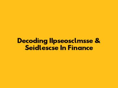Decoding IIpseosclmsse & Seidlescse In Finance