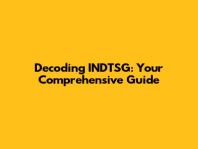 Decoding INDTSG: Your Comprehensive Guide