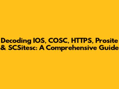 Decoding IOS, COSC, HTTPS, Prosite & SCSitesc: A Comprehensive Guide