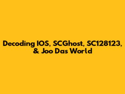 Decoding IOS, SCGhost, SC128123, & Joo Da's World