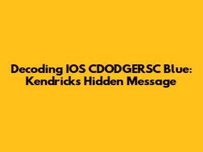 Decoding IOS CDODGERSC Blue: Kendrick's Hidden Message