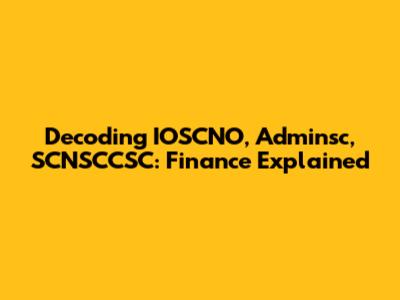 Decoding IOSCNO, Adminsc, SCNSCCSC: Finance Explained