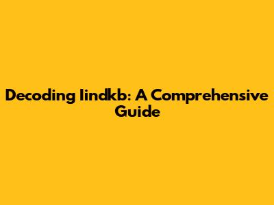 Decoding Iindkb: A Comprehensive Guide