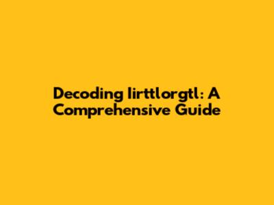 Decoding Iirttlorgtl: A Comprehensive Guide