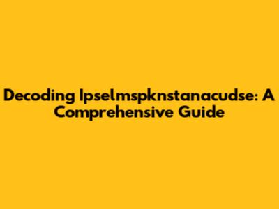Decoding Ipselmspknstanacudse: A Comprehensive Guide