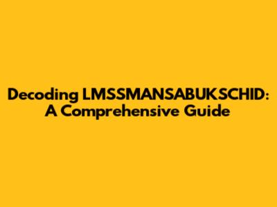 Decoding LMSSMANSABUKSCHID: A Comprehensive Guide