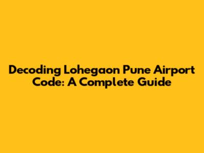 Decoding Lohegaon Pune Airport Code: A Complete Guide