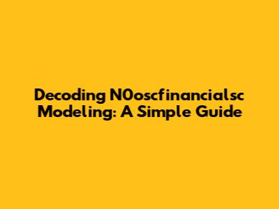 Decoding N0oscfinancialsc Modeling: A Simple Guide