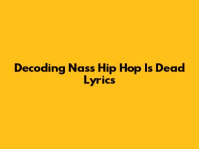 Decoding Nas's 'Hip Hop Is Dead' Lyrics