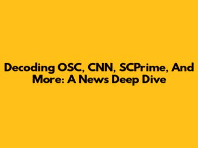 Decoding OSC, CNN, SCPrime, And More: A News Deep Dive