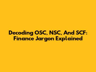 Decoding OSC, NSC, And SCF: Finance Jargon Explained