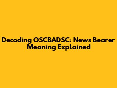Decoding OSCBADSC: News Bearer Meaning Explained