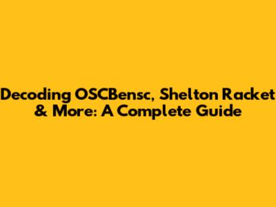 Decoding OSCBensc, Shelton Racket & More: A Complete Guide