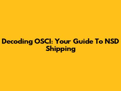 Decoding OSCI: Your Guide To NSD Shipping