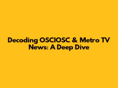 Decoding OSCIOSC & Metro TV News: A Deep Dive