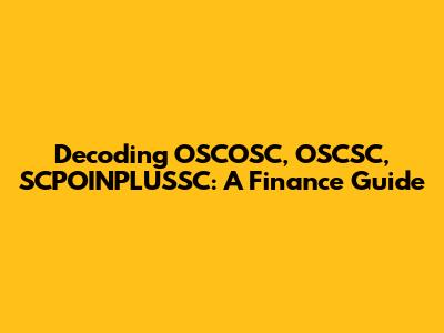 Decoding OSCOSC, OSCSC, SCPOINPLUSSC: A Finance Guide
