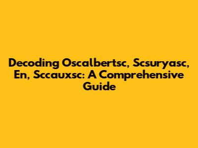 Decoding Oscalbertsc, Scsuryasc, En, Sccauxsc: A Comprehensive Guide