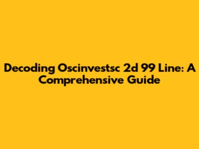 Decoding Oscinvestsc 2d 99 Line: A Comprehensive Guide