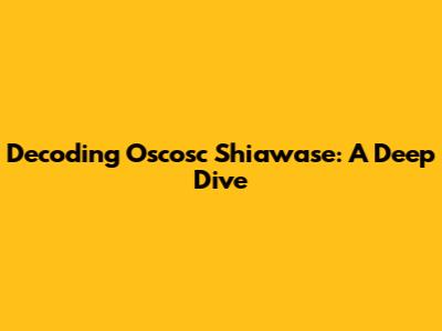 Decoding Oscosc Shiawase: A Deep Dive