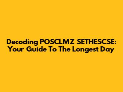 Decoding POSCLMZ SETHESCSE: Your Guide To The Longest Day