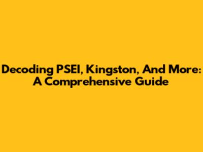 Decoding PSEI, Kingston, And More: A Comprehensive Guide