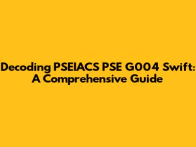 Decoding PSEIACS PSE G004 Swift: A Comprehensive Guide