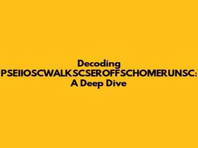Decoding PSEIIOSCWALKSCSEROFFSCHOMERUNSC: A Deep Dive