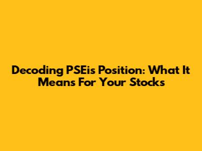 Decoding PSEi's Position: What It Means For Your Stocks