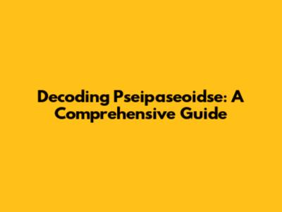 Decoding Pseipaseoidse: A Comprehensive Guide