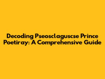 Decoding Pseosclaguscse Prince Poetiray: A Comprehensive Guide