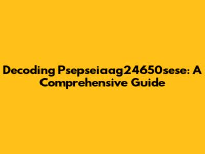 Decoding Psepseiaag24650sese: A Comprehensive Guide