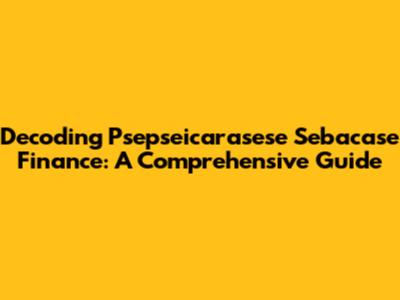 Decoding Psepseicarasese Sebacase Finance: A Comprehensive Guide
