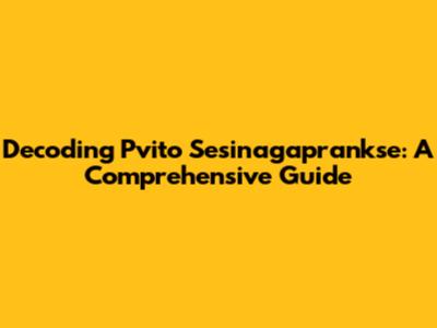 Decoding Pvito Sesinagaprankse: A Comprehensive Guide
