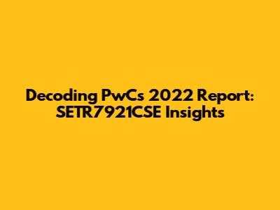 Decoding PwC's 2022 Report: SETR7921CSE Insights