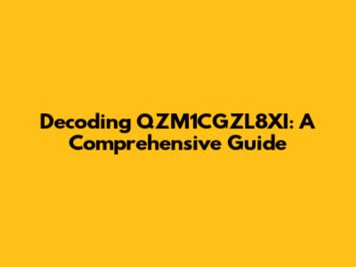 Decoding QZM1CGZL8XI: A Comprehensive Guide