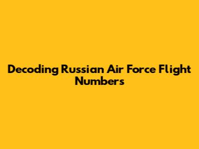 Decoding Russian Air Force Flight Numbers