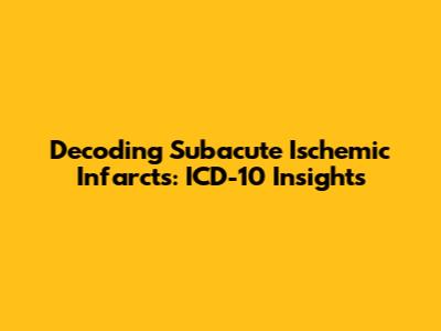 Decoding Subacute Ischemic Infarcts: ICD-10 Insights