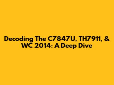 Decoding The C7847U, TH7911, & WC 2014: A Deep Dive