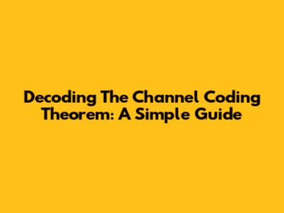 Decoding The Channel Coding Theorem: A Simple Guide