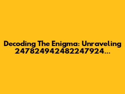 Decoding The Enigma: Unraveling 247824942482247924...
