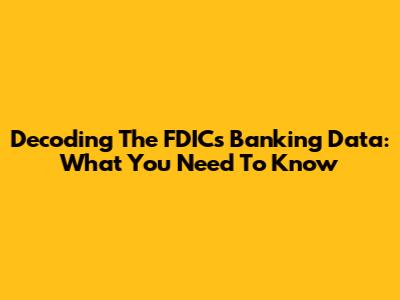 Decoding The FDIC's Banking Data: What You Need To Know