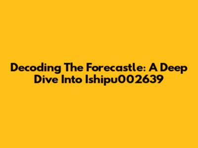Decoding The Forecastle: A Deep Dive Into Ishipu002639
