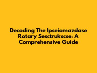 Decoding The Ipseiomazdase Rotary Sesctrukscse: A Comprehensive Guide