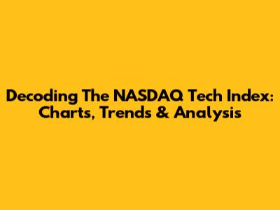 Decoding The NASDAQ Tech Index: Charts, Trends & Analysis