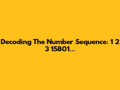 Decoding The Number Sequence: 1 2 3 15801...
