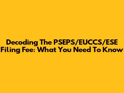 Decoding The PSEPS/EUCCS/ESE Filing Fee: What You Need To Know