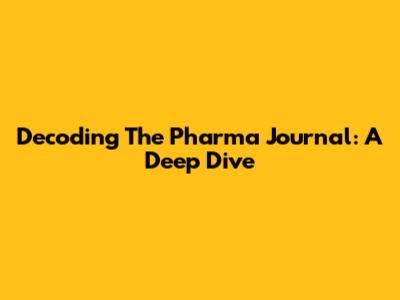 Decoding The Pharma Journal: A Deep Dive